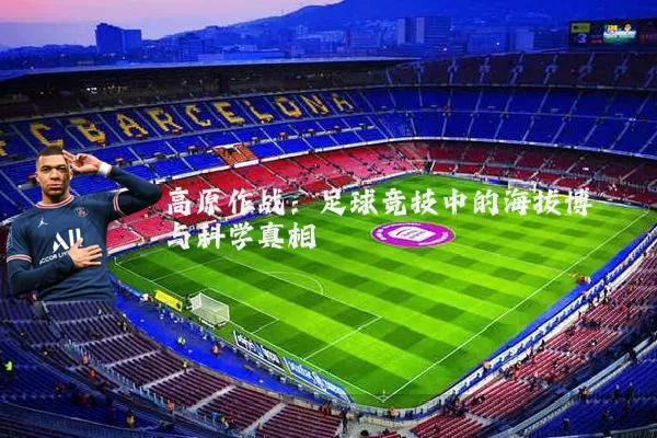 高原作战:足球竞技中的海拔博弈与科学真相