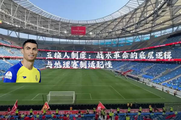 五换人制度:战术革命的底层逻辑与地理赛制适配性