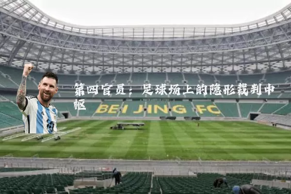 第四官员:足球场上的隐形裁判中枢