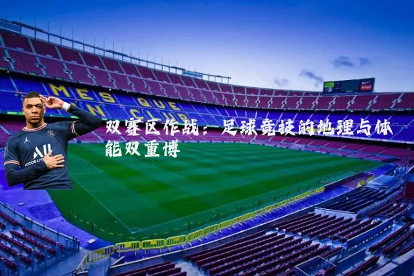 双赛区作战:足球竞技的地理与体能双重博弈