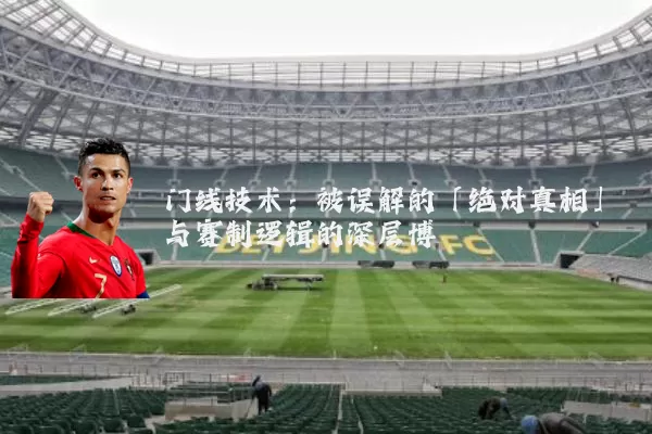 门线技术：被误解的「绝对真相」与赛制逻辑的深层博弈